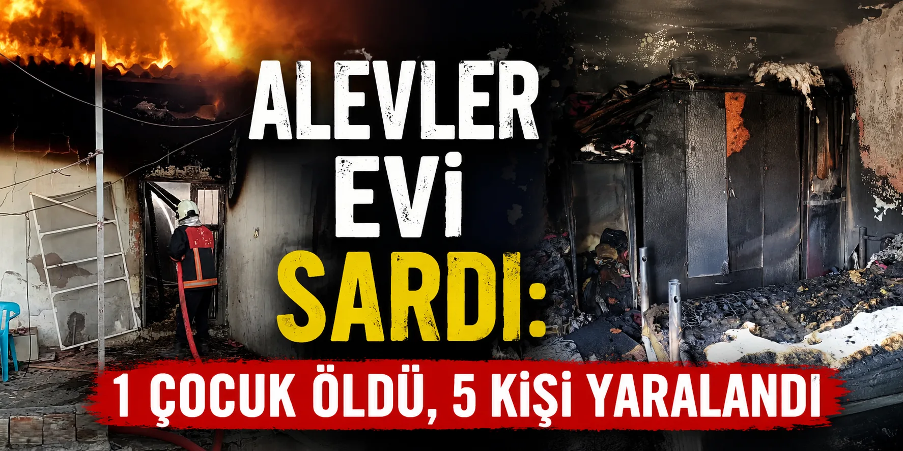 Alevler Evi Sardı: 1 Çocuk Öldü, 5 Kişi Yaralandı