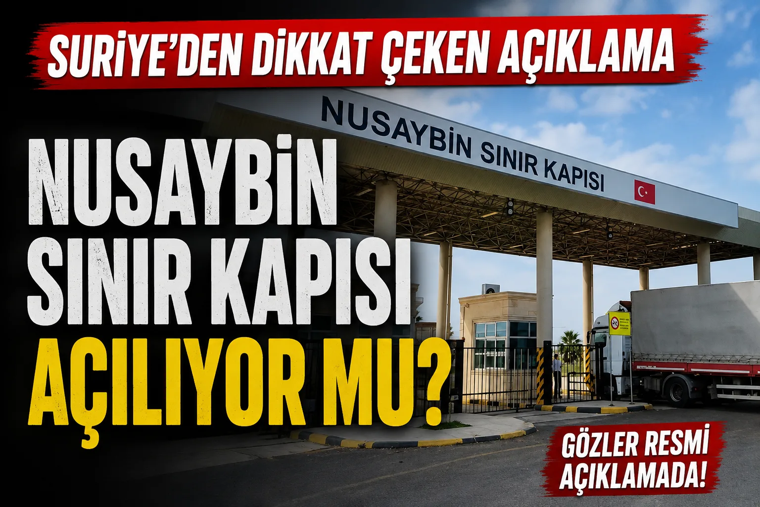 SURİYE'DEN DİKKAT ÇEKEN AÇIKLAMA NUSAYBİN SINIR KAPISI AÇILIYOR MU?