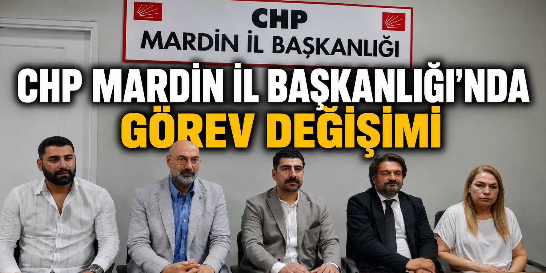 CHP MARDİN İL BAŞKANLIĞI'NDA GÖREV DEĞİŞİMİ