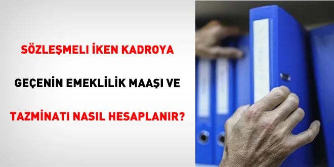 Sözleşmeli İken Kadroya Geçenin Emeklilik Maaşı Ve Tazminatı Nasıl Hesaplanır?