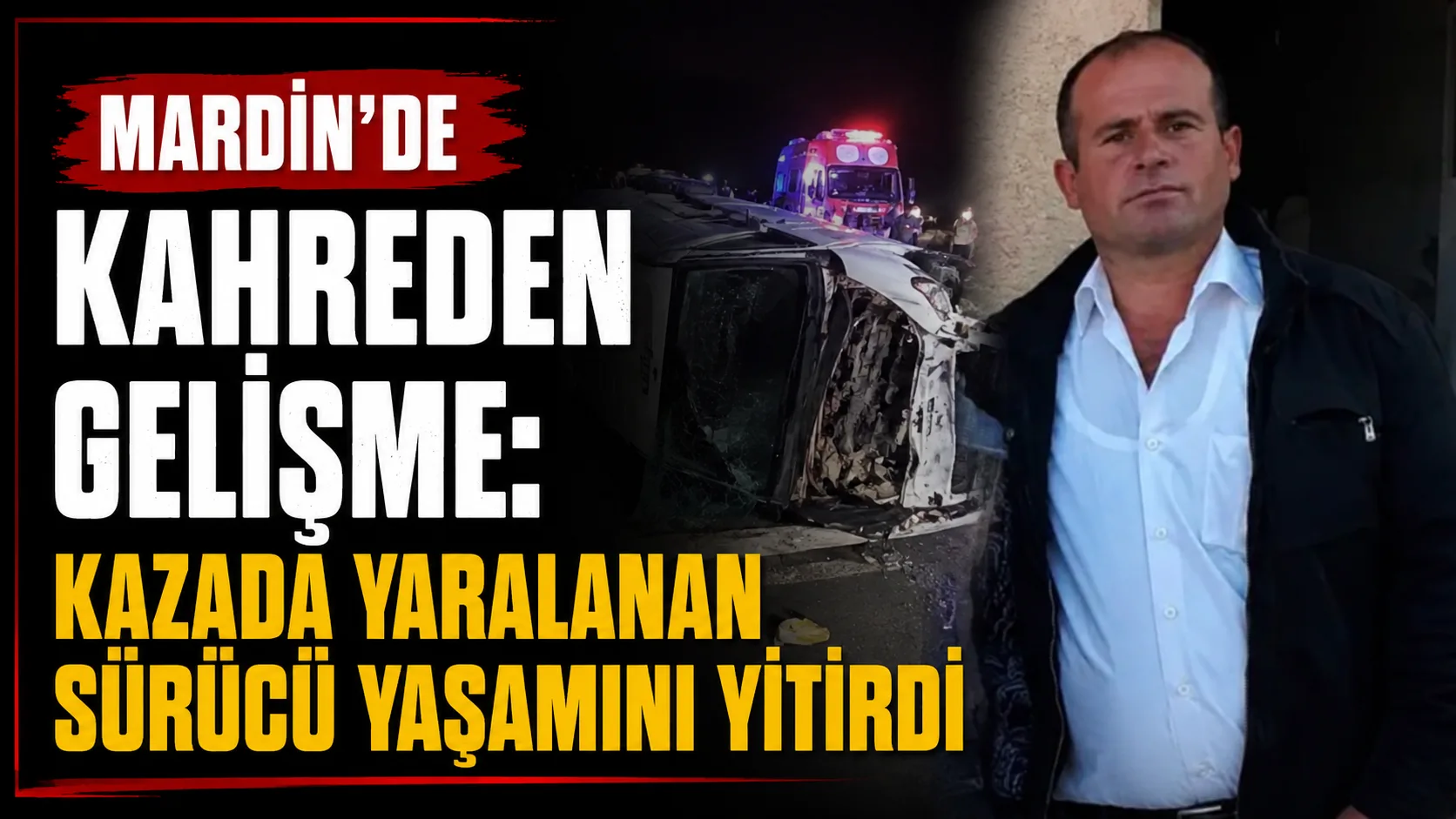 Mardin'de Kahreden Gelişme: Kazada Yaralanan Sürücü Yaşamını Yitirdi